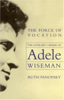 The Force of Vocation: The Literary Career of Adele Wiseman артикул 4668d.
